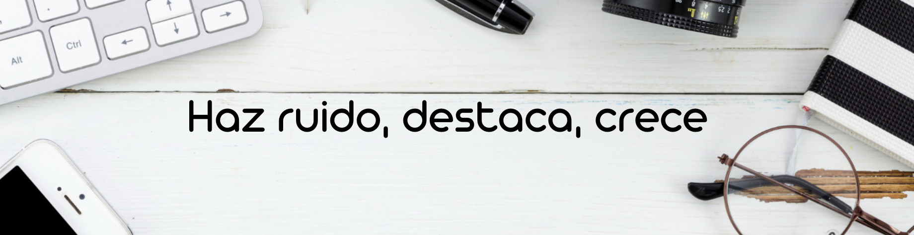 Haz ruido, destaca, crece